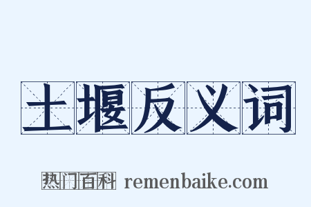 土堰反义词是什么意思的图片